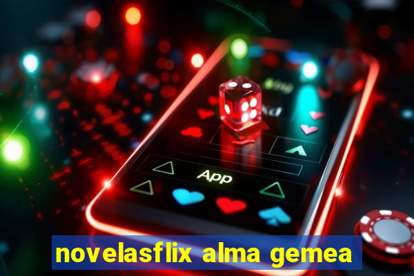 novelasflix alma gemea